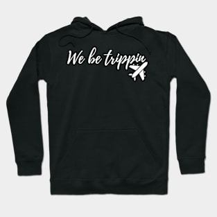 we be trippin Hoodie